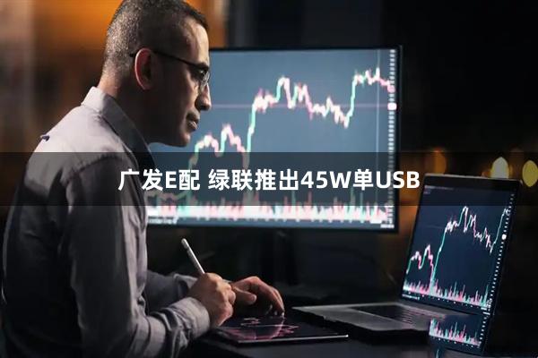 广发E配 绿联推出45W单USB
