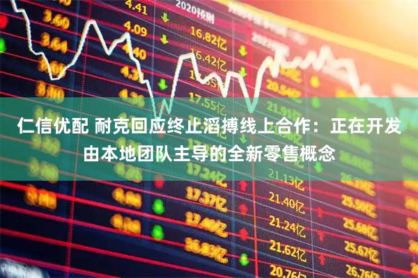 仁信优配 耐克回应终止滔搏线上合作：正在开发由本地团队主导的全新零售概念